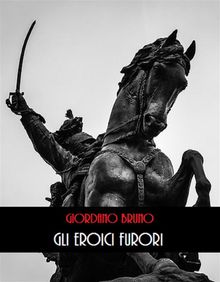 Gli Eroici Furori.  Giordano Bruno