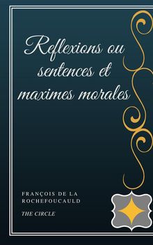 Reflexions ou sentences et maximes morales.  Franois de La Rochefoucauld