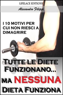 Tutte le Diete Funzionano...ma Nessuna Dieta Funziona - I 10 Motivi per cui non Riesci a Dimagrire.  Alessandro Filippi