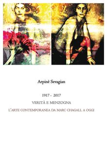 1917-2017.VERIT E MENZOGNA. Larte contemporanea da Marc Chagall a oggi.  Arpin Sevagian