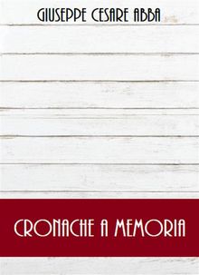 Cronache a memoria.  Giuseppe Cesare Abba