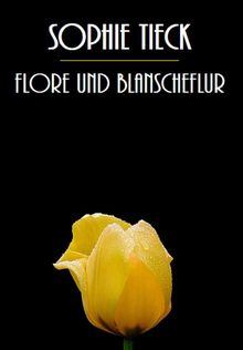 Flore und Blanscheflur.  Sophie Tieck Bernhardi