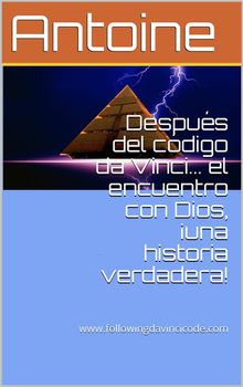 Despus del cdigo da Vinci el encuentro con Dios, una historia verdadera!.  Antoine