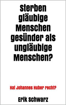 Sterben glubige Menschen gesnder als unglubige Menschen?.  Erik Schwarz