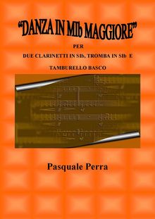 Danza in MIb maggiore. Versione per due clarinetti in SIb, tromba in SIb e tamburello basco (con partitura e parti per i vari strumenti).  Pasquale Perra