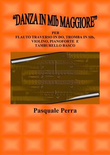 Danza in MIb maggiore. Versione per flauto traverso in DO, tromba in SIb, violino, pianoforte e tamburello basco (con partitura e parti per i vari strumenti).  Pasquale Perra