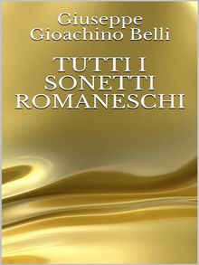 Tutti i sonetti romaneschi.  Giuseppe Gioachino Belli