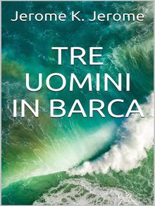 Tre uomini in barca.  Jerome K. Jerome