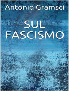 Sul fascismo.  Antonio Gramsci