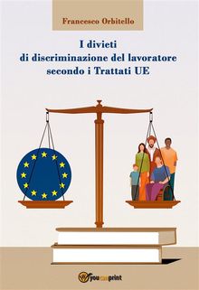 I divieti di discriminazione del lavoratore secondo i Trattati UE.  Francesco Orbitello