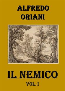 Il Nemico. Vol. I.  Alfredo Oriani