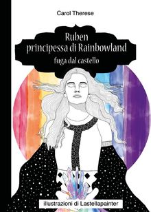 Ruben principessa di Rainbowland - Fuga dal castello.  Carol Therese