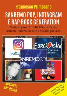Sanremo, pop, Instagram e rap, Rock Generation. Storie di giovani tra 1000 Social, Selfie, Sanremo-Eurovision 2018 e Scuola's got talent.  Francesco Primerano