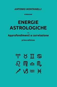 Energie astrologiche. Approfondimenti e correlazione.  Antonio Montanelli