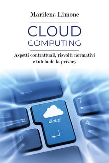 Cloud computing. Aspetti contrattuali, risvolti normativi e tutela della privacy.  Marilena Limone