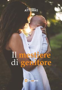 Il mestiere di genitore - minicorso di autoaiuto.  Francesco Attorre