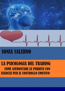 La psicologia del trading: Come affrontare le perdite con esercizi per il controllo emotivo.  SONIA SALERNO