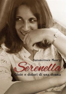 Serenella. Gioie e dolori di una donna.  Antonettore Maury