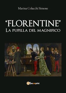 Florentine. La pupilla del Magnifico.  Marina Colacchi Simone