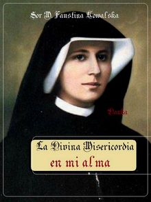 La Divina Misericordia en mi alma.  Sor M. Faustina Kowalska