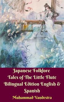 Japanese Folklore Tales of The Little Flute Bilingual Edition English  &  Spanish.  Muhammad Vandestra