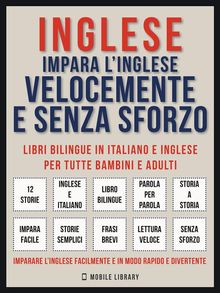 Inglese - Impara L'Inglese Velocemente e Senza Sforzo (Vol 1).  Mobile Library