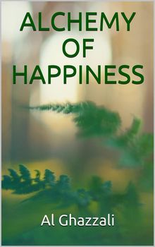 Alchemy of happiness.  AL GHAZZALI