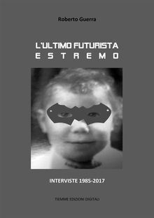 L'ultimo futurista estremo.  Roberto Guerra