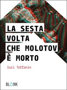 La sesta volta che Molotov  morto.  Iuri Toffanin