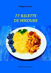 77 Ricette di Verdure.  Pellegrino Artusi