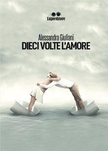 Dieci volte l'amore.  ALESSANDRA GIULIANI