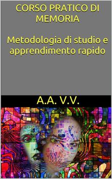 Corso pratico di memoria - metodologie di studio e apprendimento rapido.   Autori Vari