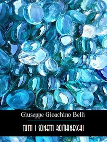 Tutti i sonetti romaneschi.  Giuseppe Gioachino Belli