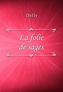 La folie de sages.  Delly