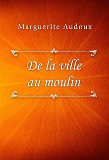 De la ville au moulin.  Marguerite Audoux