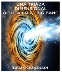 Una triada dimensional oculta en el big bang.  Jess Ocksafardi