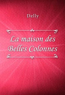 La maison des Belles Colonnes.  Delly