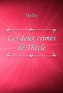 Les deux crimes de Thcle.  Delly