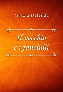 Il vecchio e i fanciulli.  Grazia Deledda