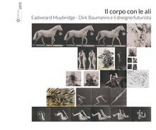 Il corpo con le ali. Eadweard Muybridge, Dirk Baumanns e il disegno futurista.  Giancarlo Carpi