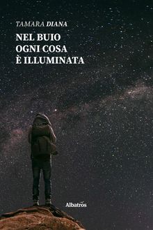 Nel buio ogni cosa  illuminata.  Tamara Diana