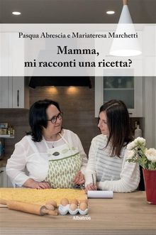 Mamma, mi racconti una ricetta?.  Mariateresa Marchetti