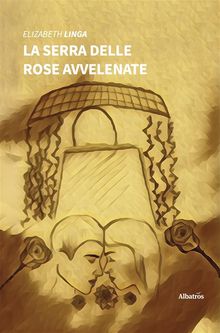 La serra delle rose avvelenate.  Elizabeth Linga