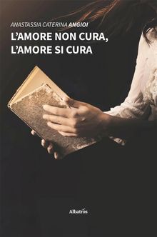 Lamore non cura, lamore si cura.  Anastassia Caterina Angioi