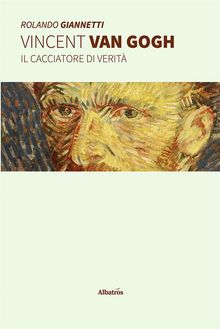 Vincent Van Gogh - Il cacciatore di verit.  Rolando Giannetti