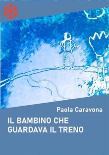 Il bambino che guardava il treno.  Paola Caravona