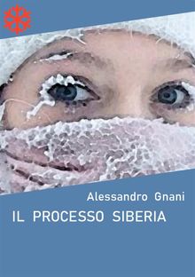 Il processo Siberia.  Alessandro Gnani