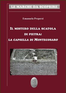 Il mistero della scatola di pietra: la capsella di Montecosaro.  Emanuela Properzi