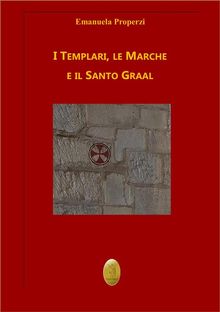 I Templari, le Marche e il Santo Graal.  Emanuela Properzi