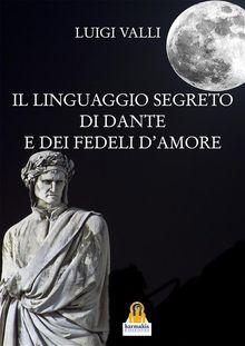 Il linguaggio segreto di Dante e dei Fedeli d'Amore.  Luigi Valli